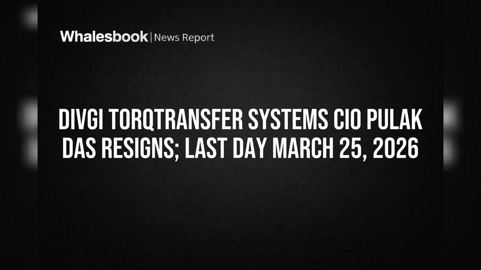 Divgi TorqTransfer Systems: CIO Pulak Das નું રાજીનામું, **25 માર્ચ 2026** છે અંતિમ દિવસ