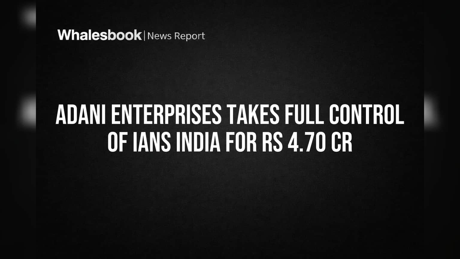 Adani Enterprises चे मीडिया क्षेत्रातील मोठे पाऊल! IANS India आता पूर्णपणे Adani च्या ताब्यात, **4.70 कोटीं**चा सौदा