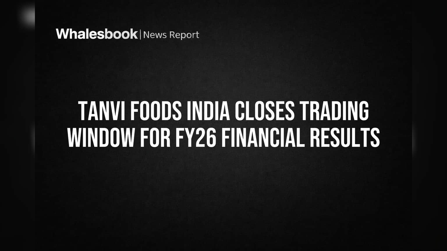 Tanvi Foods India: FY26 પરિણામો પહેલાં ટ્રેડિંગ વિન્ડો બંધ, રોકાણકારો માટે શું છે મહત્વનું?