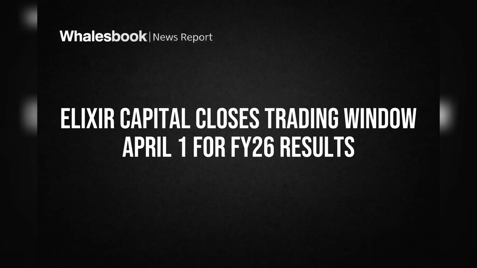 Elixir Capital Closes Trading Window April 1 for FY26 Results