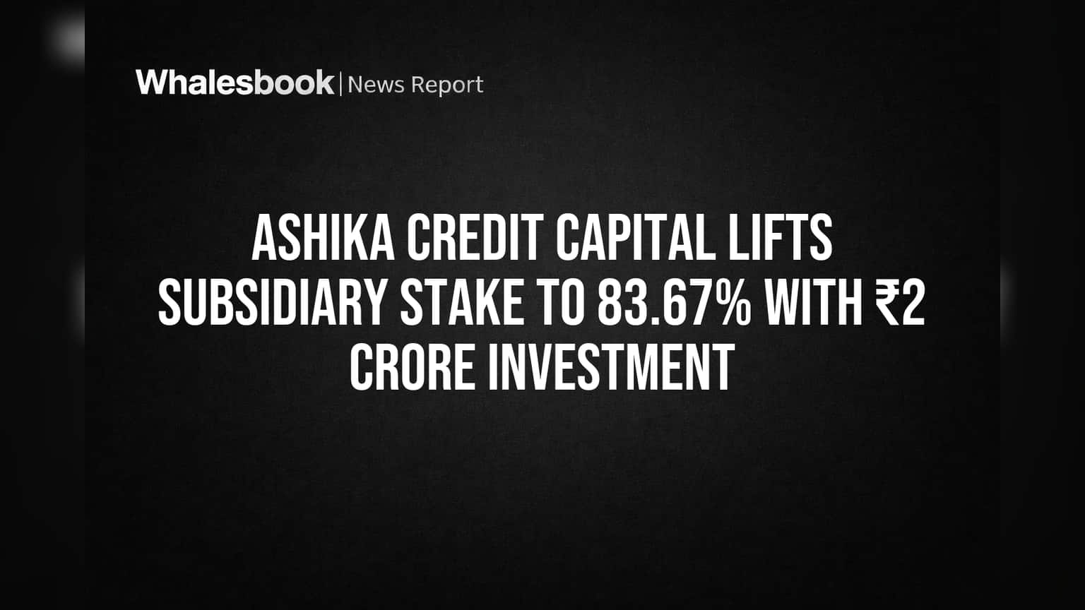 Ashika Credit Capital: துணை நிறுவனத்தில் பங்குகளை அதிரடியாக உயர்த்தியது! ₹2 கோடி முதலீட்டில் கட்டுப்பாடு அதிகரிப்பு!