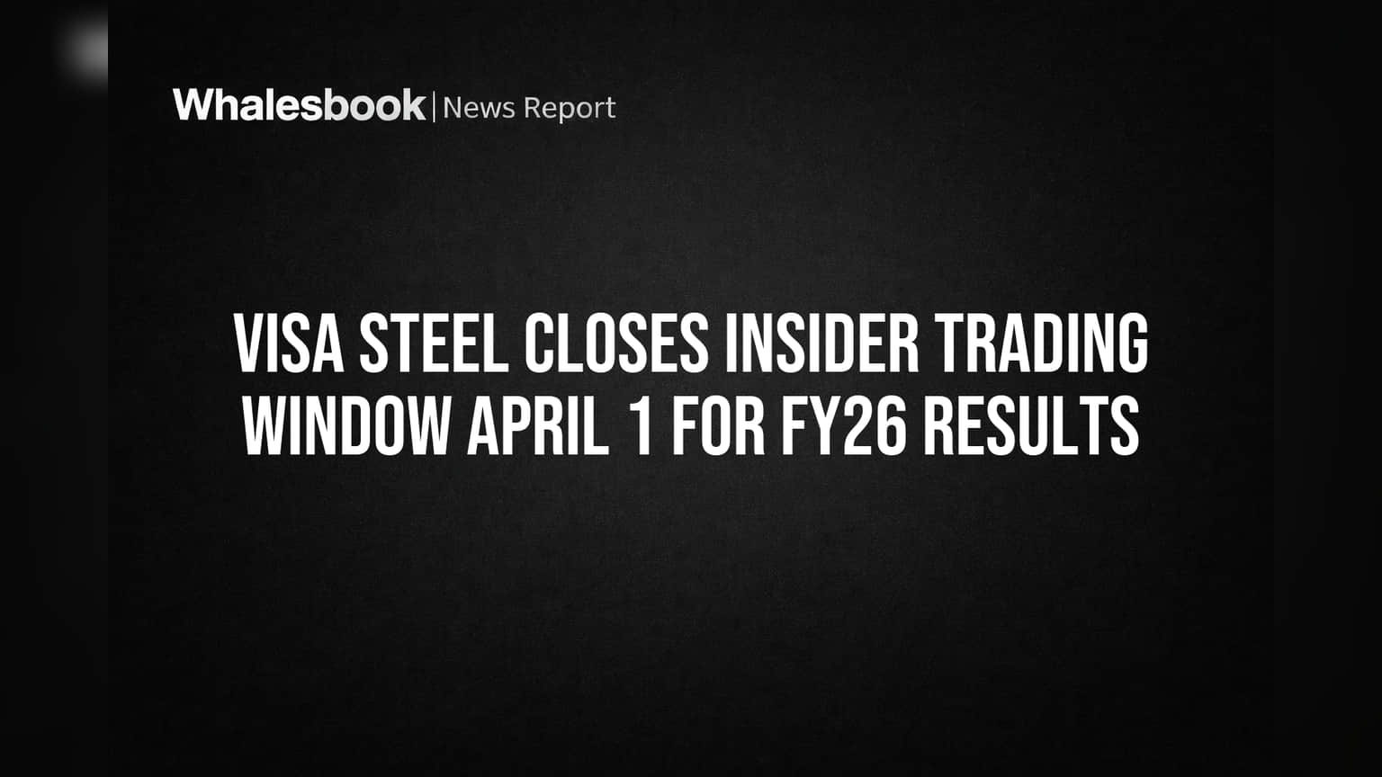 VISA Steel Closes Insider Trading Window April 1 for FY26 Results