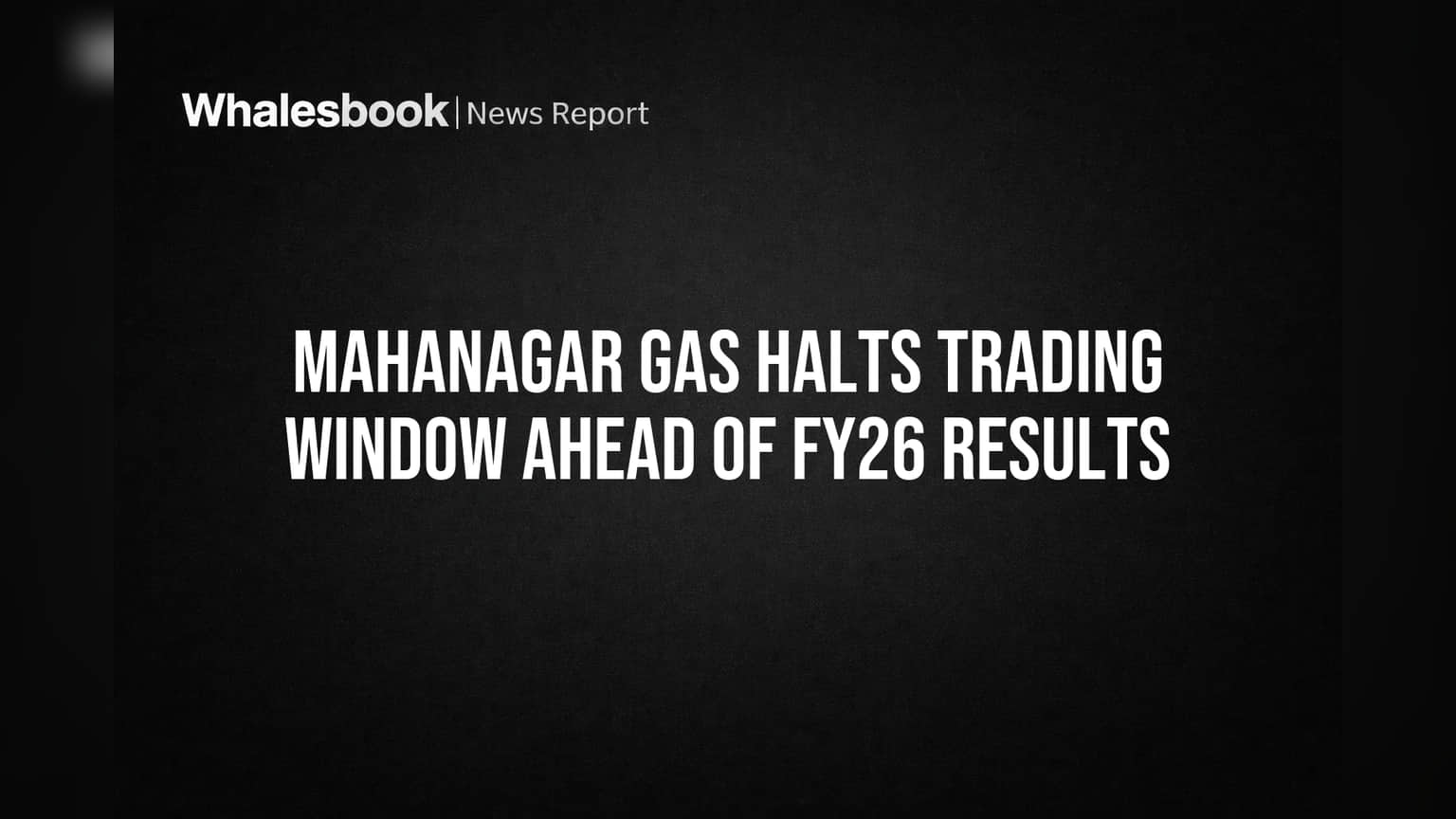 Mahanagar Gas (MGL): FY26 निकालांपूर्वी मोठी घोषणा! ट्रेडिंग विंडो बंद; गुंतवणूकदारांसाठी महत्त्वाचे