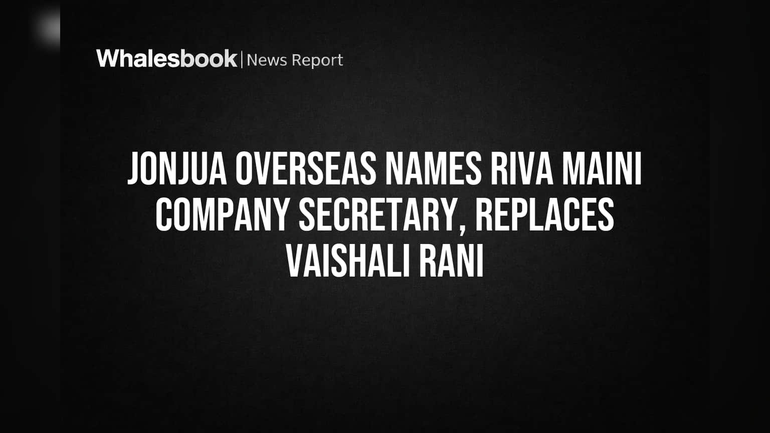 Jonjua Overseas Names Riva Maini Company Secretary, Replaces Vaishali Rani
