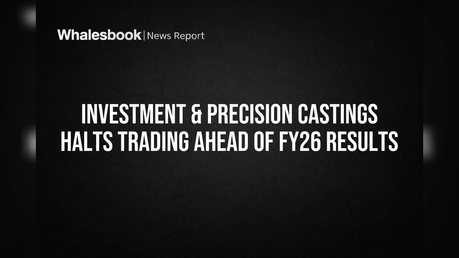 Investment & Precision Castings: FY26 निकालांपूर्वी ट्रेडिंग विंडो बंद; गुंतवणूकदारांसाठी महत्त्वाची अपडेट!
