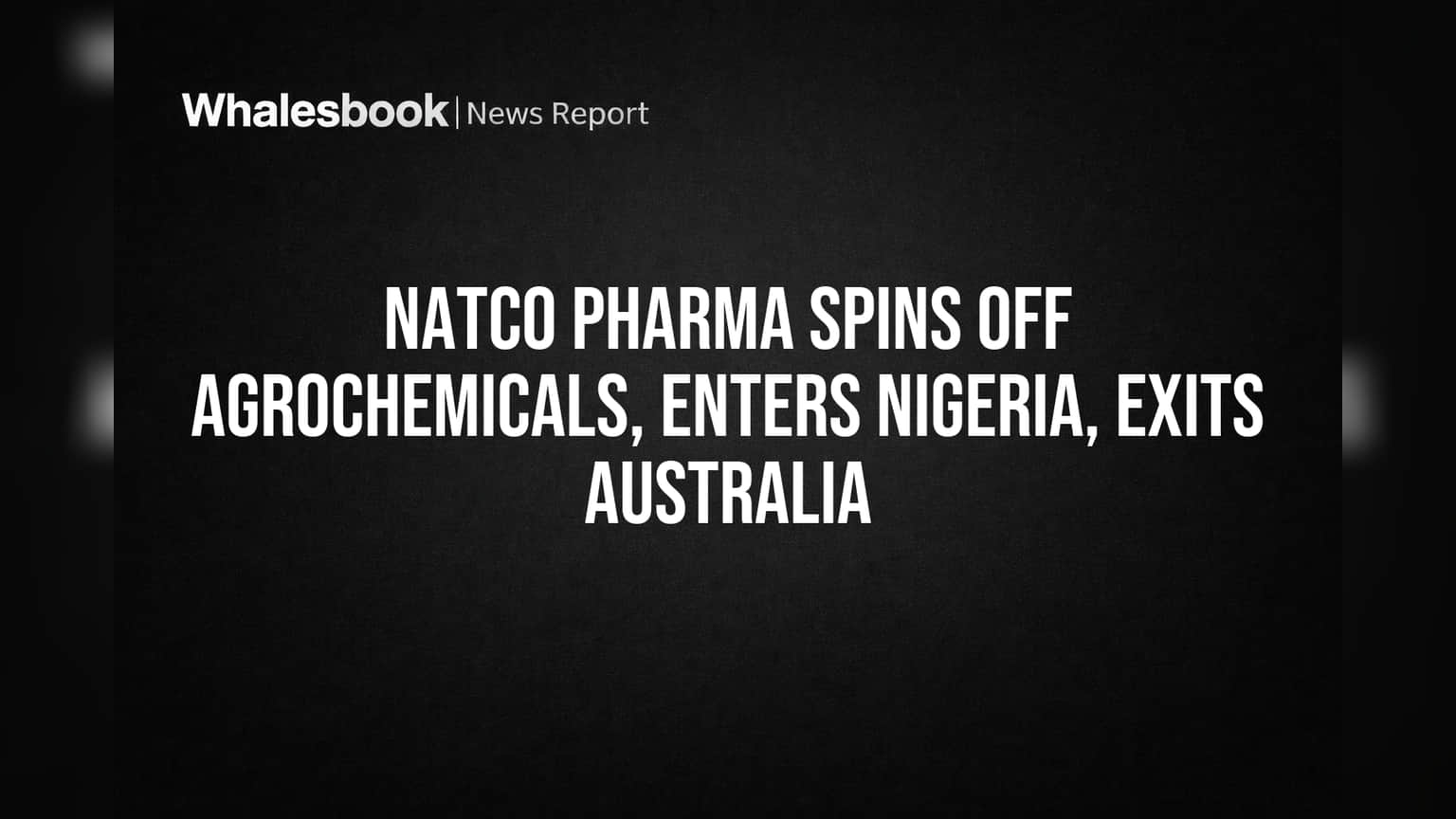 Natco Pharma Spins Off Agrochemicals, Enters Nigeria, Exits Australia