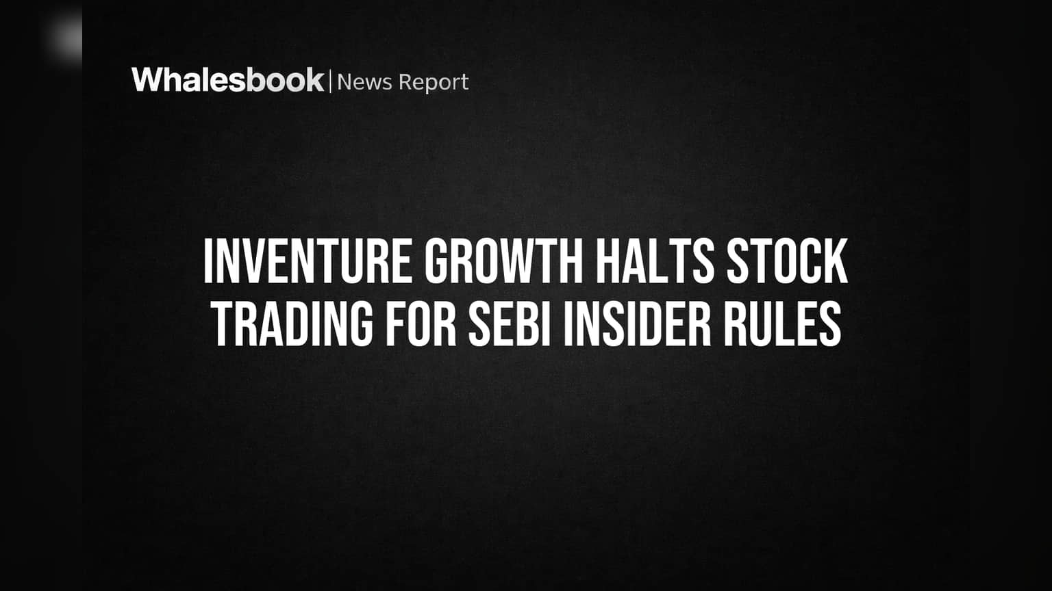 Inventure Growth Halts Stock Trading for SEBI Insider Rules