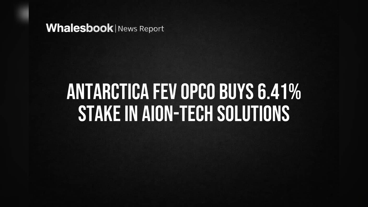 Antarctica FEV OPCO Buys 6.41% Stake in Aion-Tech Solutions