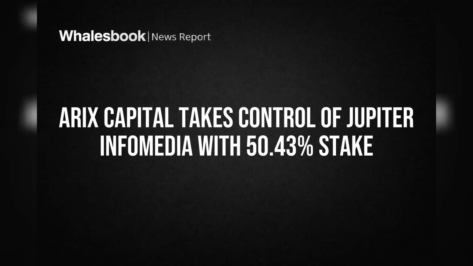 Arix Capital Takes Control of Jupiter Infomedia with 50.43% Stake