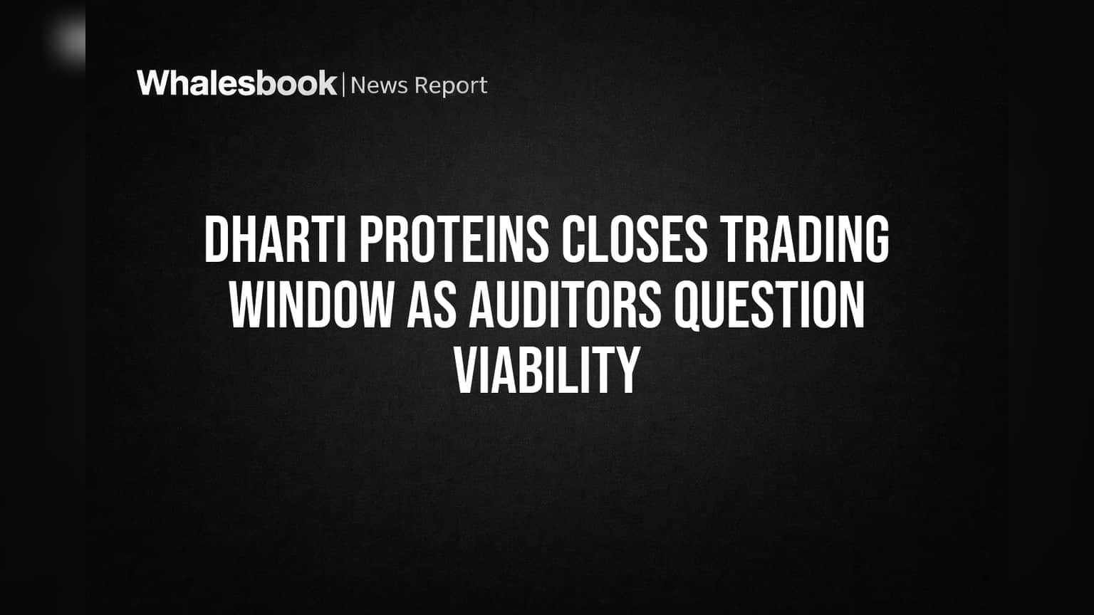 Dharti Proteins Share: ट्रेडिंग विंडो बंद, पण कंपनीच्या अस्तित्वावरच ऑडिटर्सची शंका!