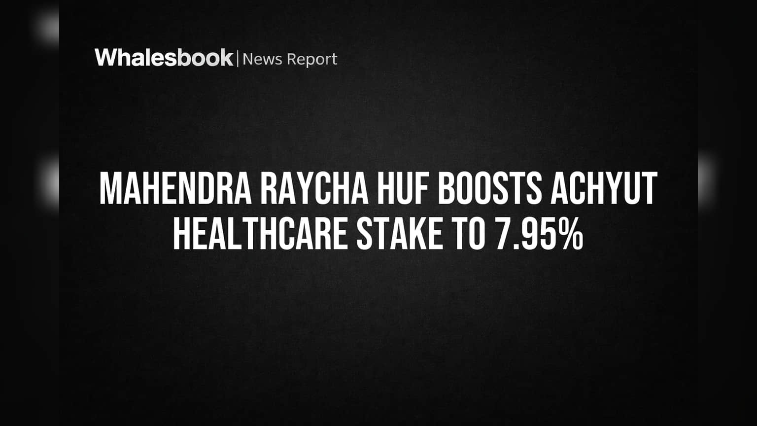Mahendra Raycha HUF Boosts Achyut Healthcare Stake to 7.95%