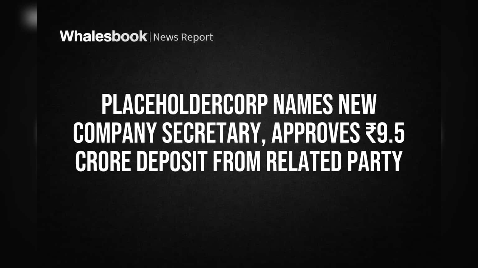 PlaceholderCorp માં મોટા ફેરફાર: નવા કંપની સેક્રેટરીની નિમણૂક અને ₹9.5 કરોડનો ડિપોઝિટ મંજૂર