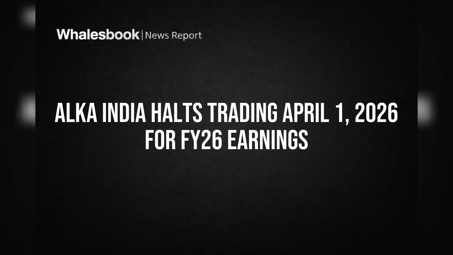 Alka India Halts Trading April 1, 2026 for FY26 Earnings