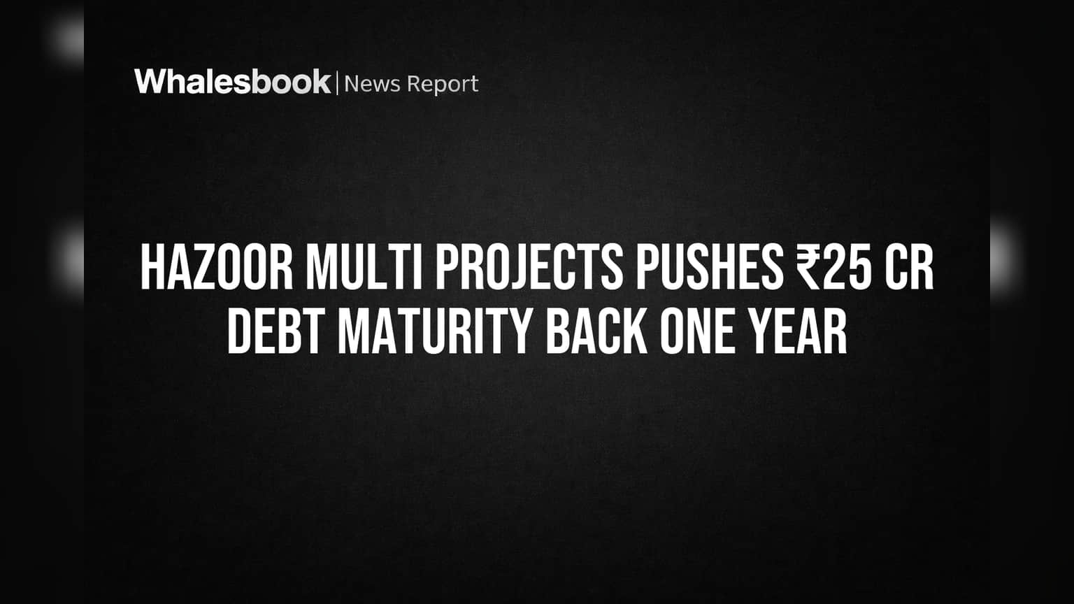 Hazoor Multi Projects: ₹25 कोटींच्या कर्जाला मुदतवाढ, कंपनीला मोठा दिलासा!