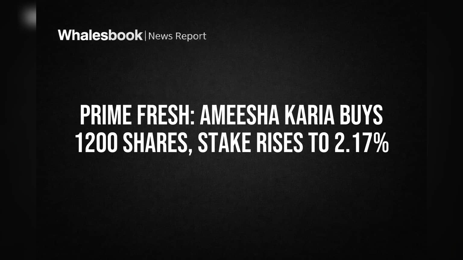 Prime Fresh Share Price: प्रमोटर अमीषा कारिया यांची हिस्सेदारी **2.16%** वरून **2.17%** झाली! **1200** शेअर्सची केली खरेदी