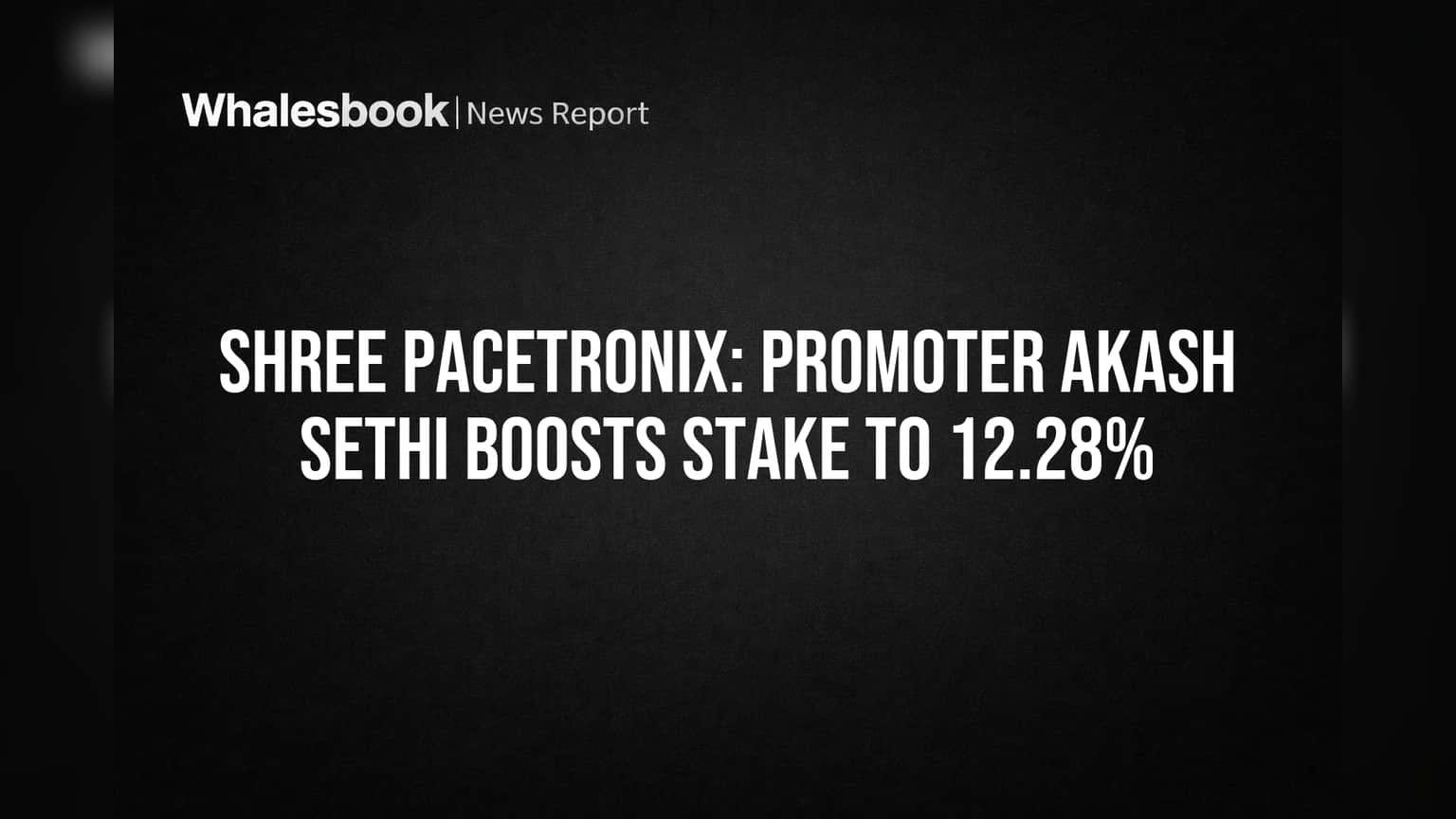 Shree Pacetronix: ప్రమోటర్ ఆకాష్ సేథీ 'పెద్ద' నిర్ణయం.. వాటా **12.28%** కి చేరిక!