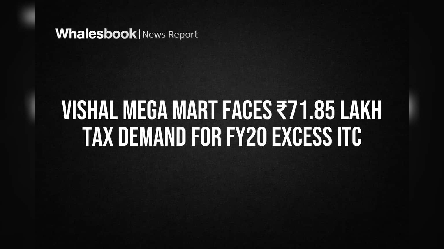 Vishal Mega Mart Faces ₹71.85 Lakh Tax Demand for FY20 Excess ITC