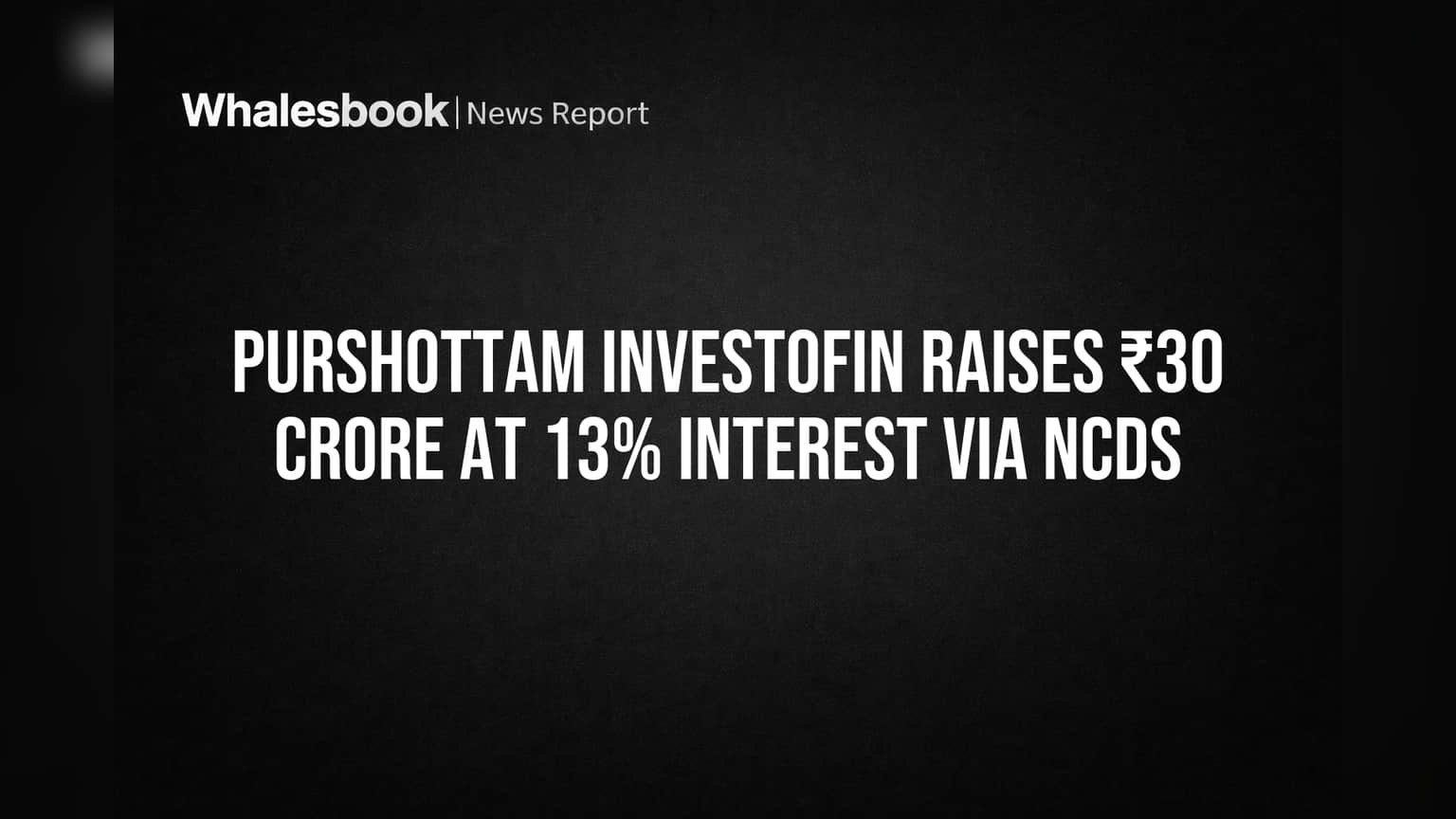 Purshottam Investofin Raises ₹30 Crore at 13% Interest Via NCDs