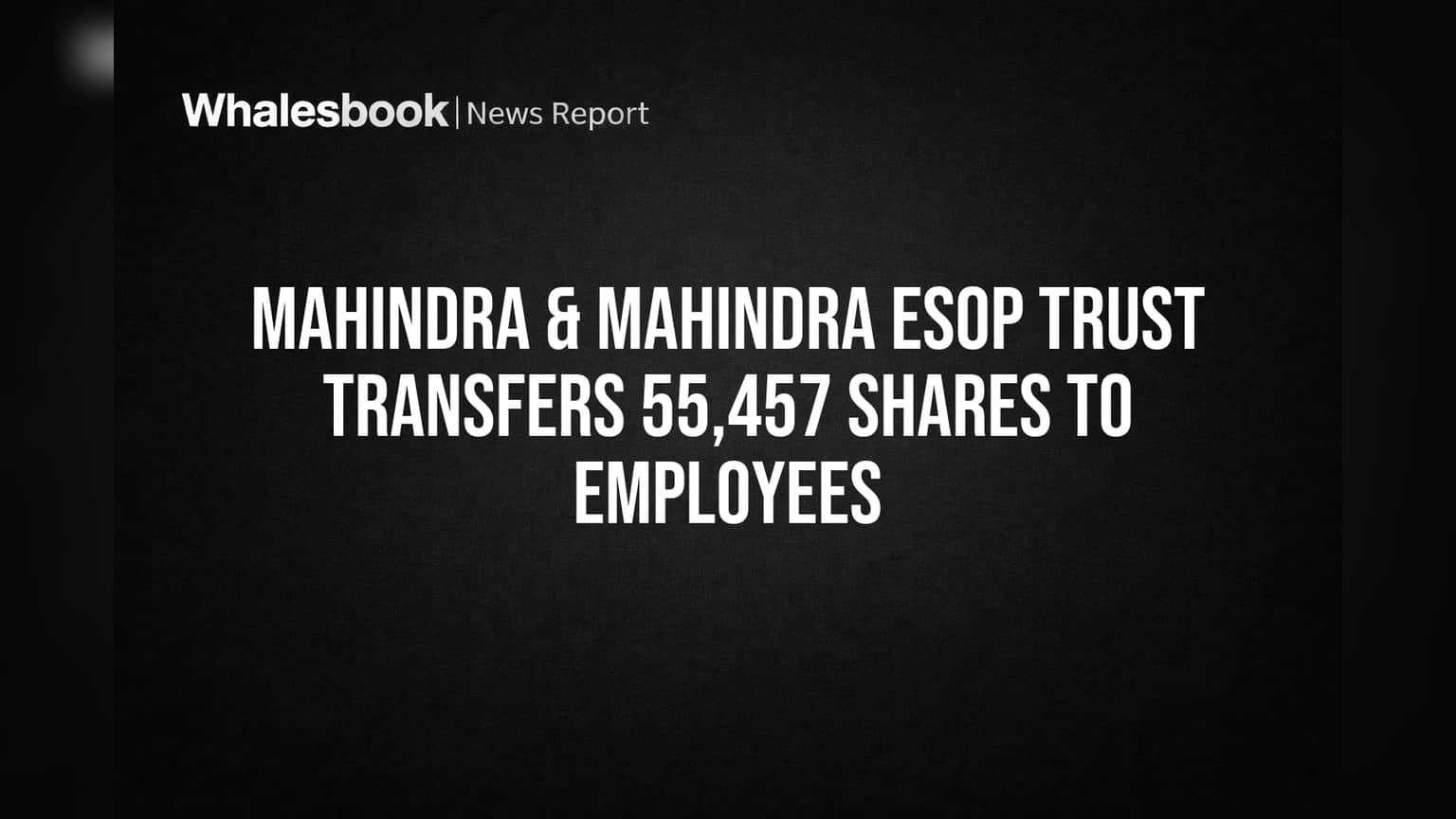 Mahindra & Mahindra ESOP Trust Transfers 55,457 Shares to Employees