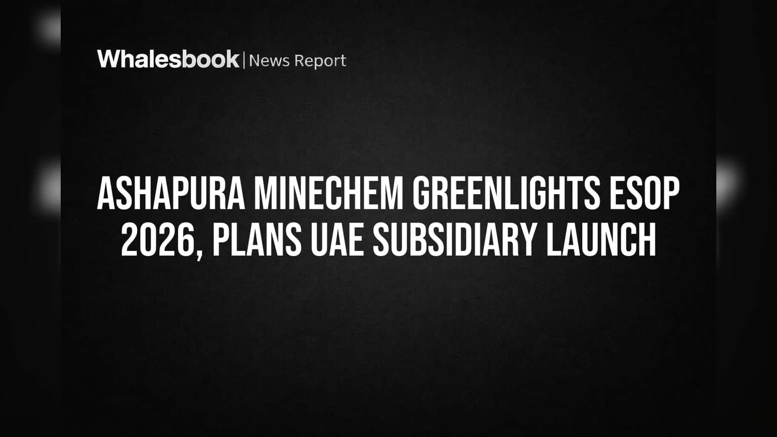 Ashapura Minechem Greenlights ESOP 2026, Plans UAE Subsidiary Launch