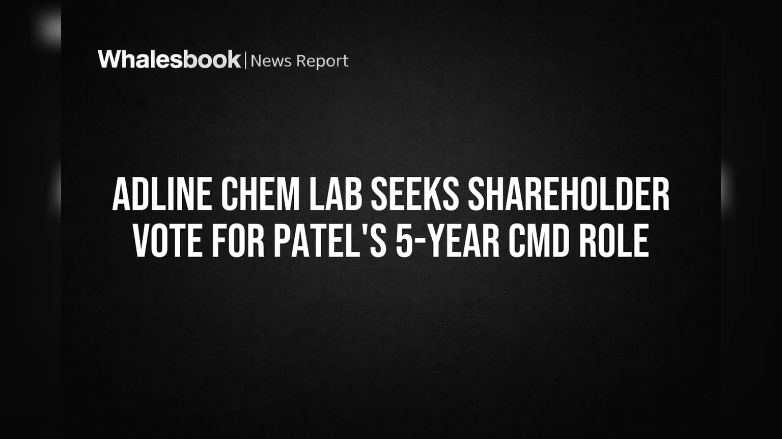 Adline Chem Lab: शेअरहोल्डर्सचा कौल महत्त्वाचा! 5 वर्षांसाठी CMD पदावर होणार नियुक्ती?