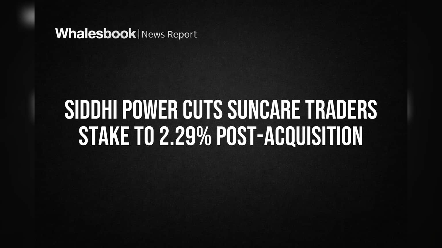 Siddhi Power ਨੇ Suncare Traders 'ਚ ਘਟਾਈ ਹਿੱਸੇਦਾਰੀ, Lumine Group ਦੇ ਐਕਵਾਇਰ ਕਰਨ ਮਗਰੋਂ ਵੱਡਾ ਫੈਸਲਾ!