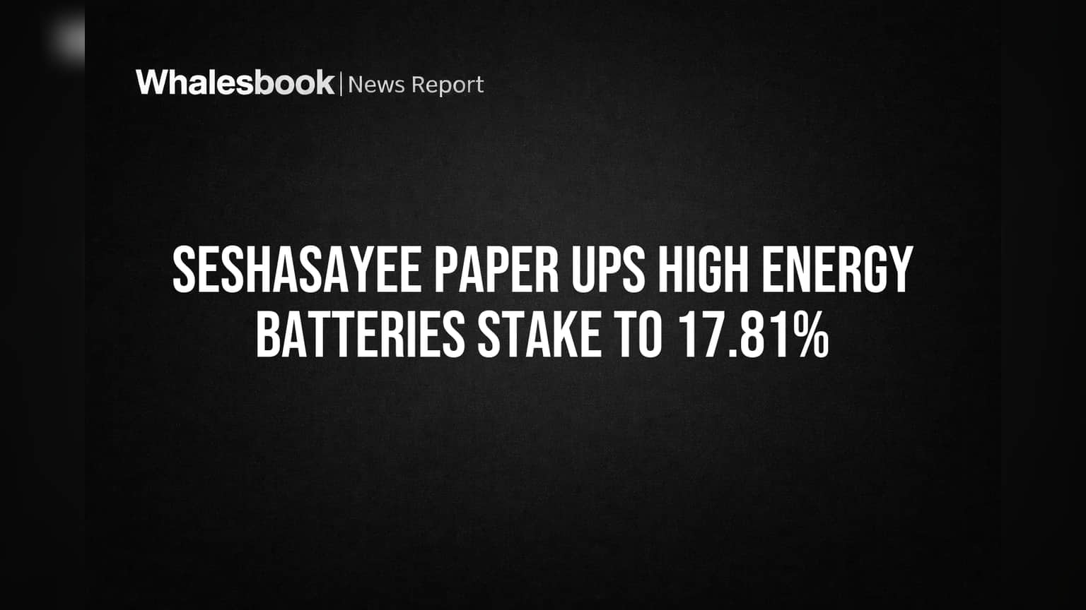 Seshasayee Paper Ups High Energy Batteries Stake to 17.81%