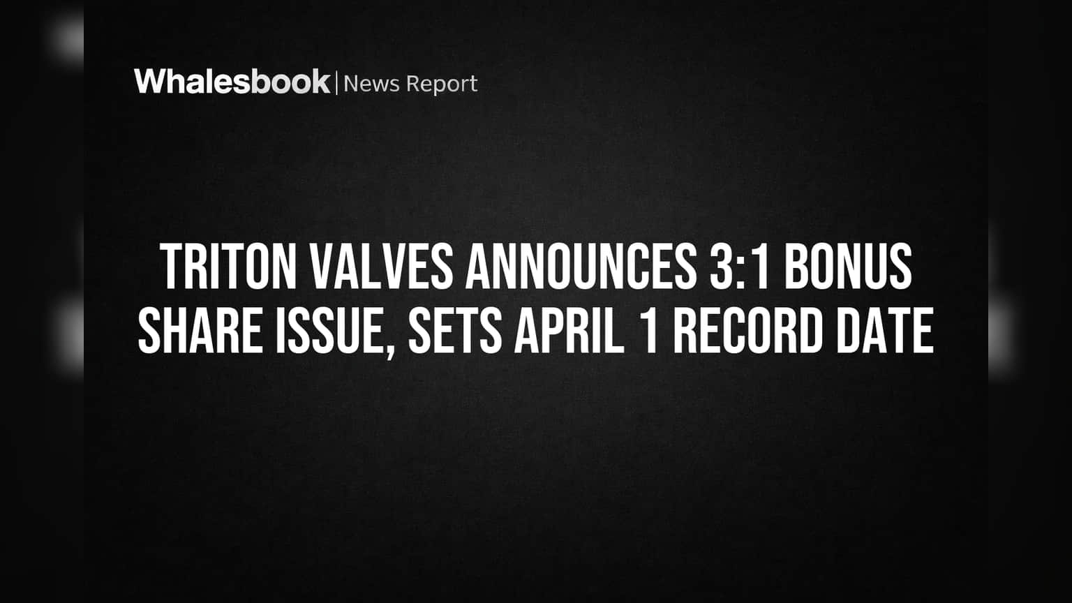 Triton Valves Announces 3:1 Bonus Share Issue, Sets April 1 Record Date