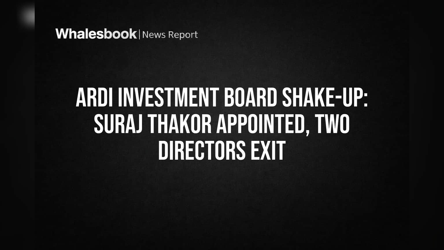 Ardi Investment Board Shake-up: Suraj Thakor Appointed, Two Directors Exit