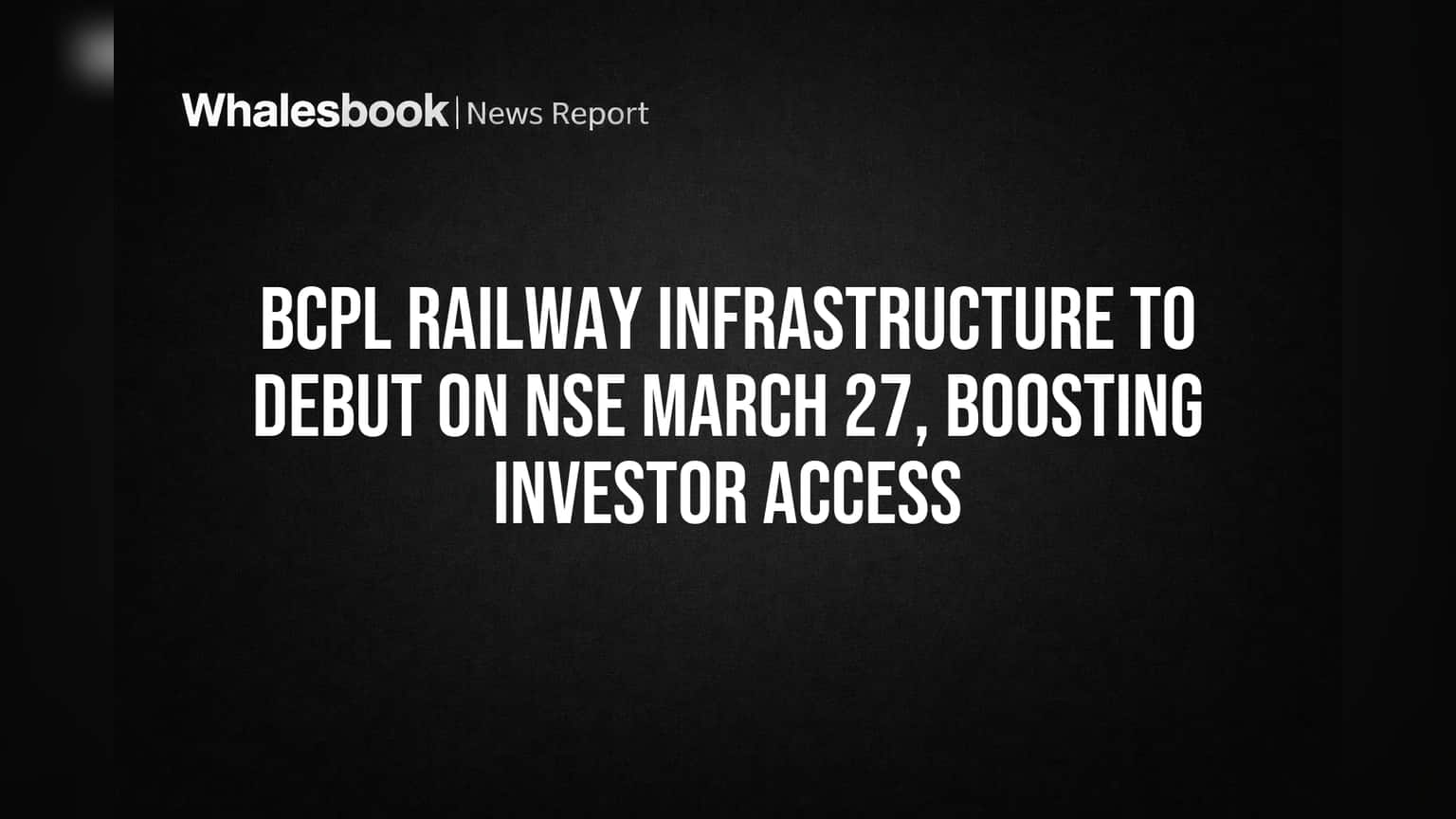 BCPL Railway Infrastructure: निवेशकों के लिए बड़ी खबर! अब NSE पर भी होगी लिस्टिंग, जानिए कब से?