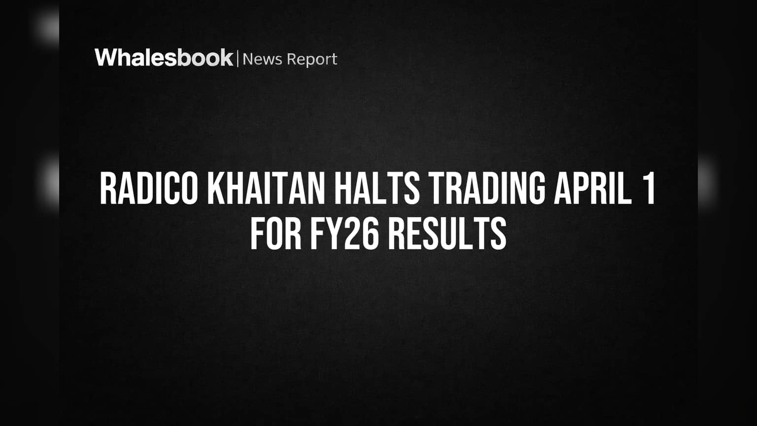 Radico Khaitan Halts Trading April 1 for FY26 Results