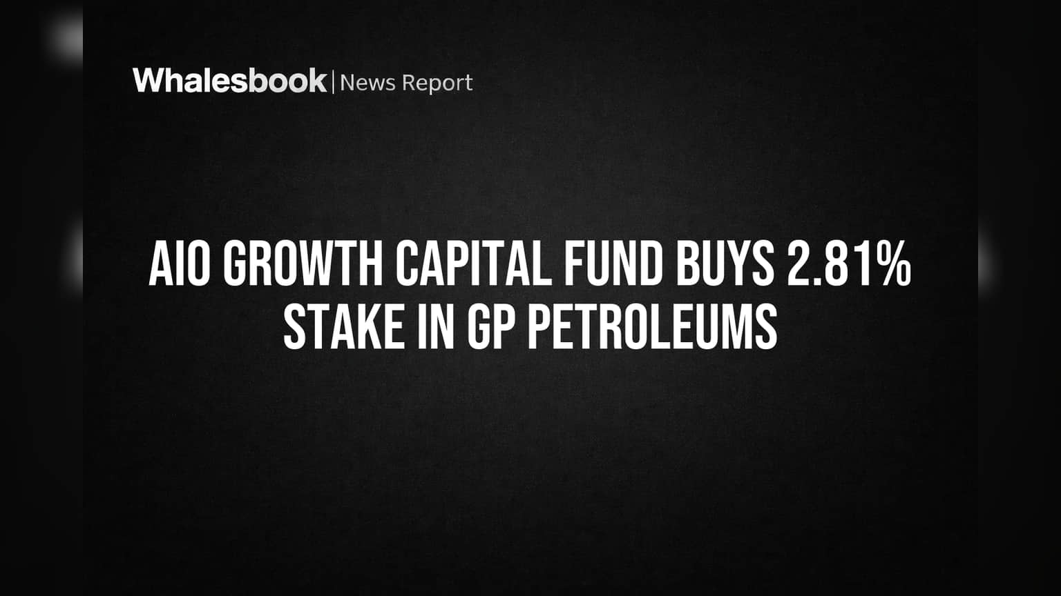 AIO Growth Capital Fund Buys 2.81% Stake in GP Petroleums