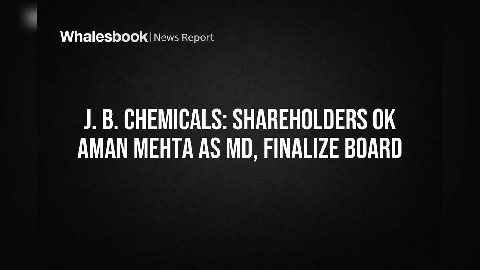 J. B. Chemicals: Shareholders OK Aman Mehta as MD, Finalize Board