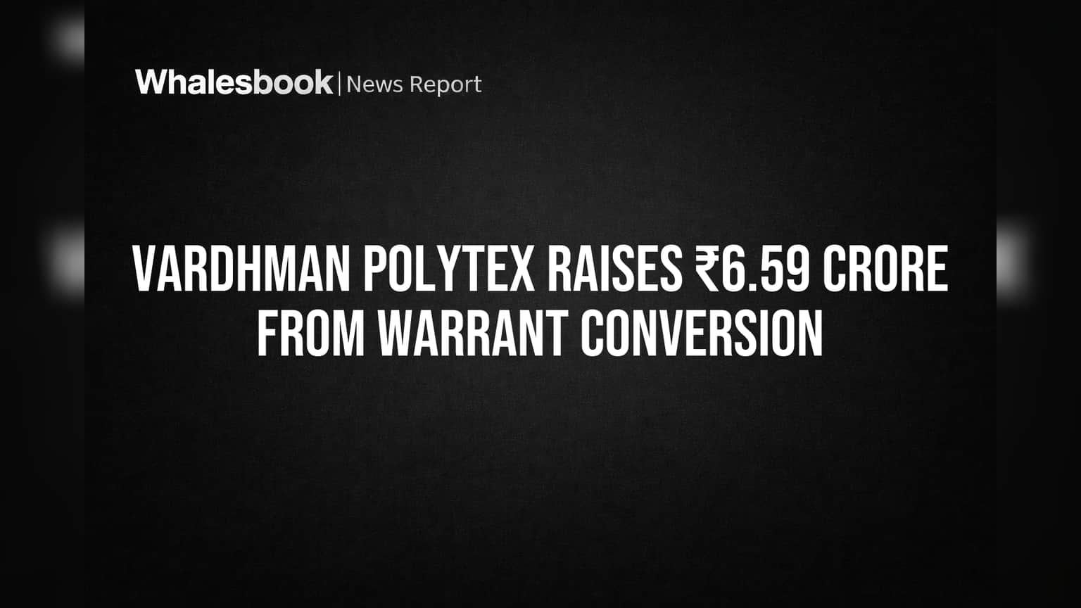 Vardhman Polytex Raises ₹6.59 Crore From Warrant Conversion