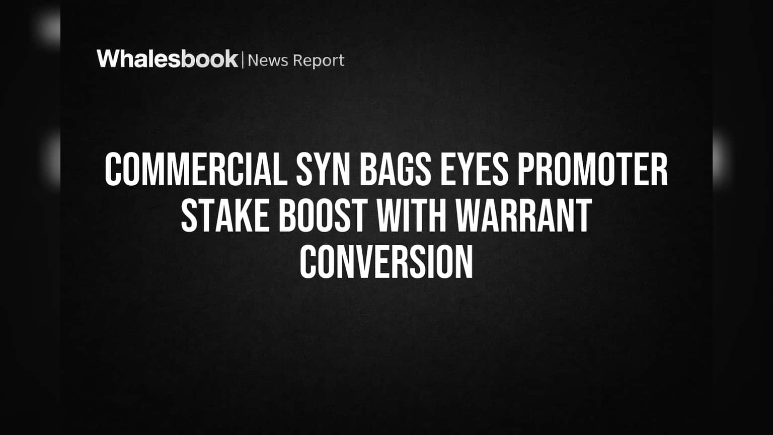 Commercial Syn Bags Eyes Promoter Stake Boost with Warrant Conversion