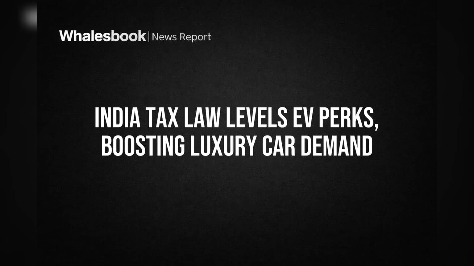 India Tax Law Levels EV Perks, Boosting Luxury Car Demand