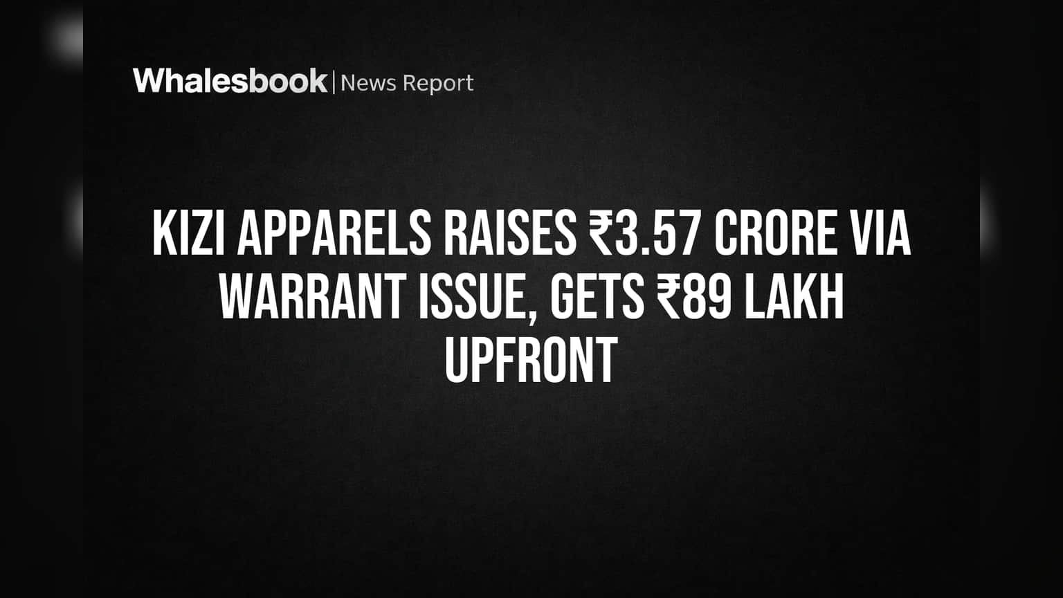 Kizi Apparels Raises ₹3.57 Crore via Warrant Issue, Gets ₹89 Lakh Upfront