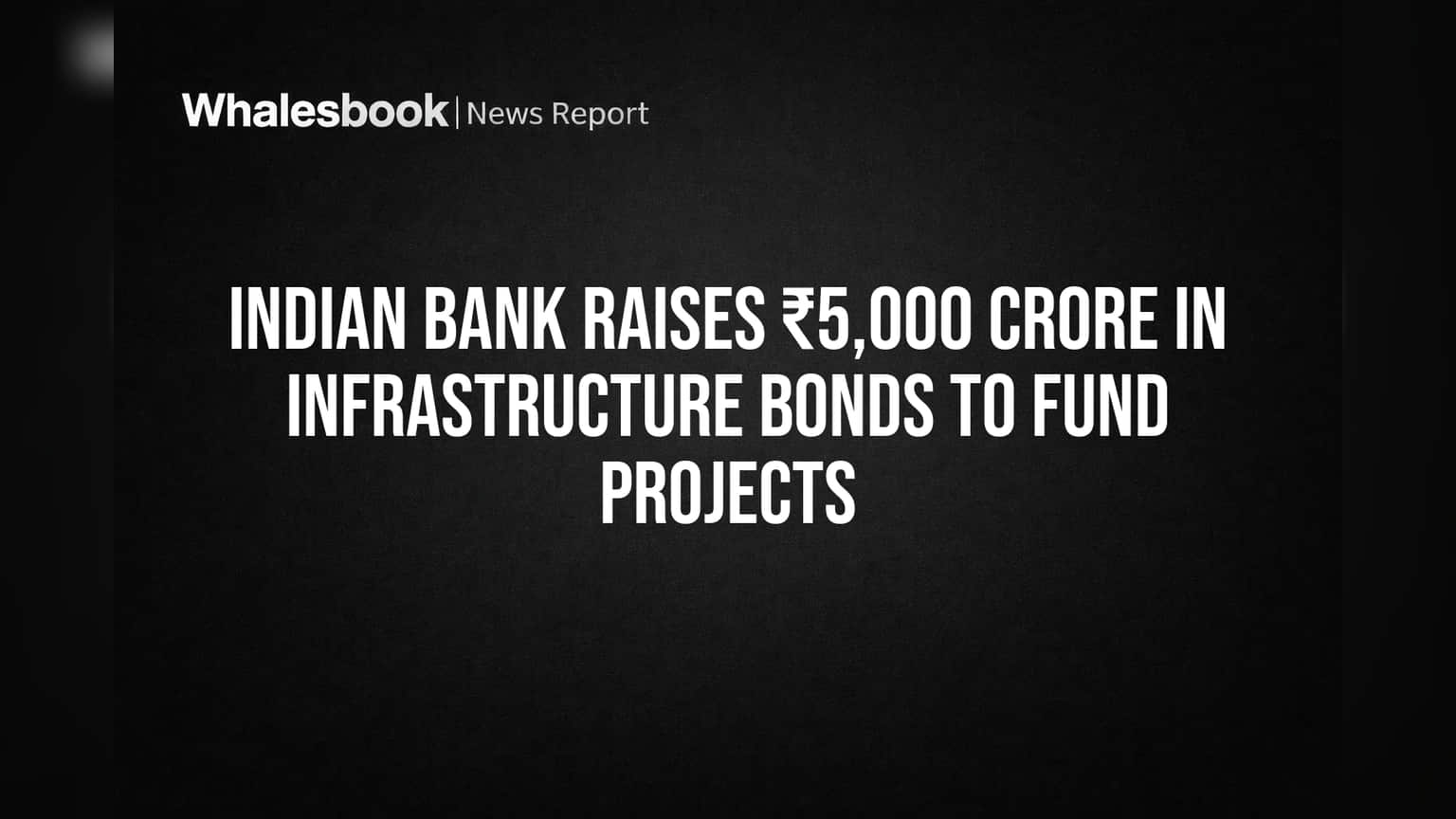 Indian Bank Raises ₹5,000 Crore in Infrastructure Bonds to Fund Projects