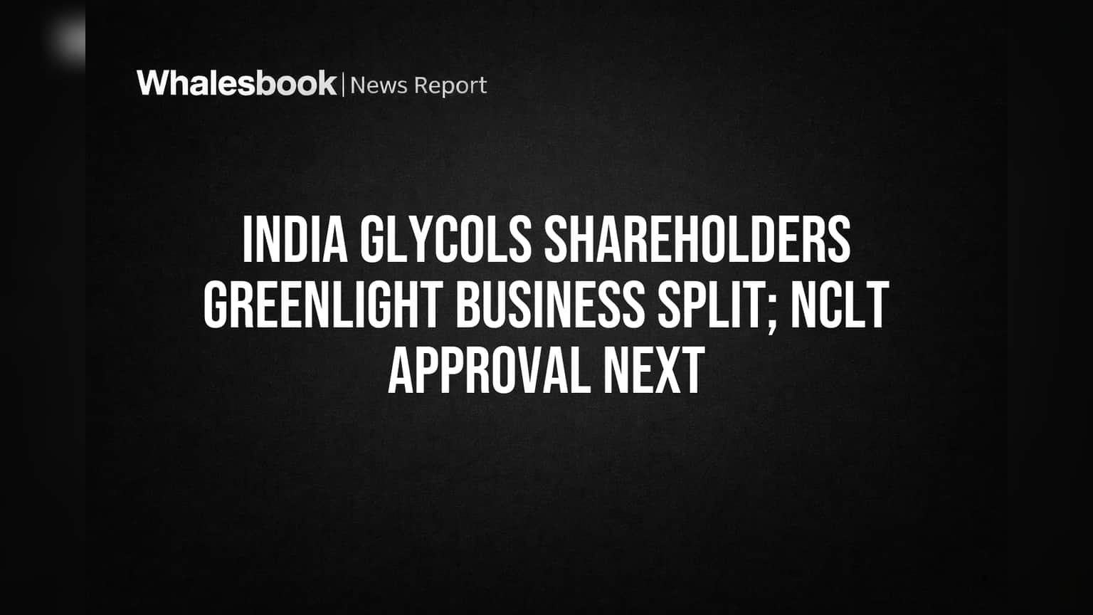 India Glycols Shareholders Greenlight Business Split; NCLT Approval Next