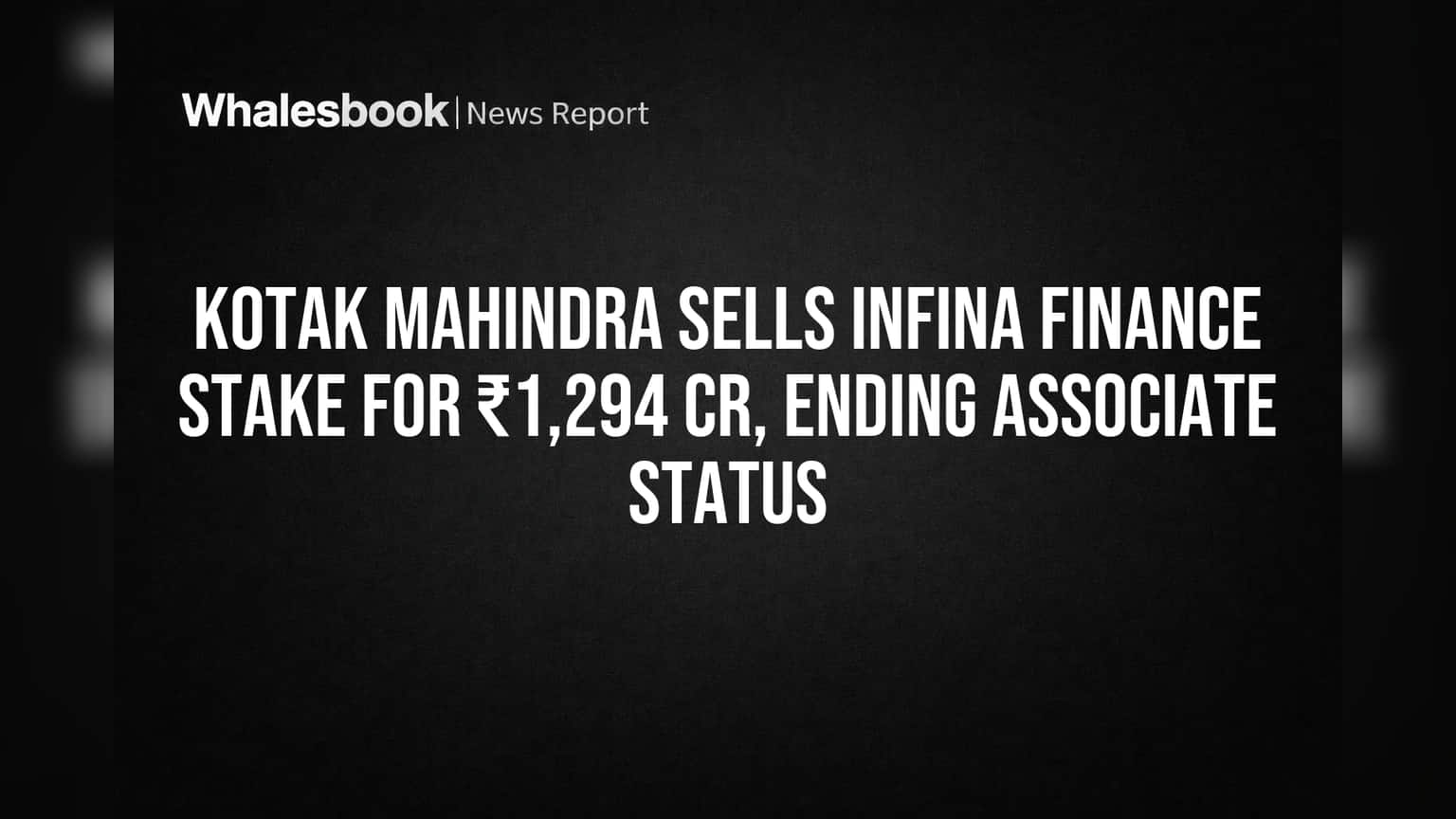 Kotak Mahindra Sells Infina Finance Stake for ₹1,294 Cr, Ending Associate Status