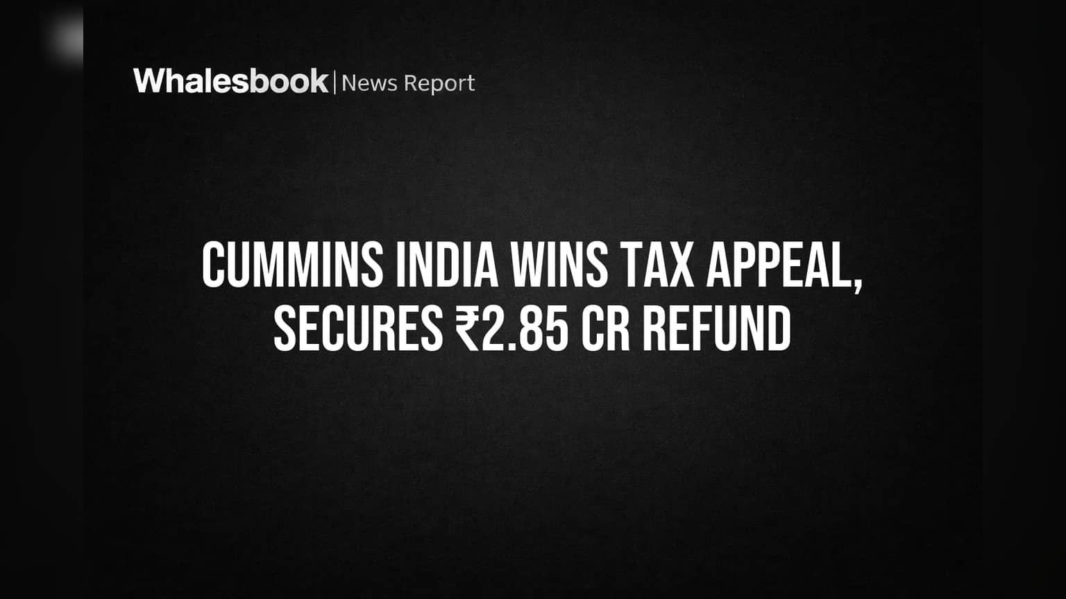 Cummins India ला मोठी दिलासा! टॅक्स अपील जिंकले, मिळणार ₹2.85 कोटींचा परतावा