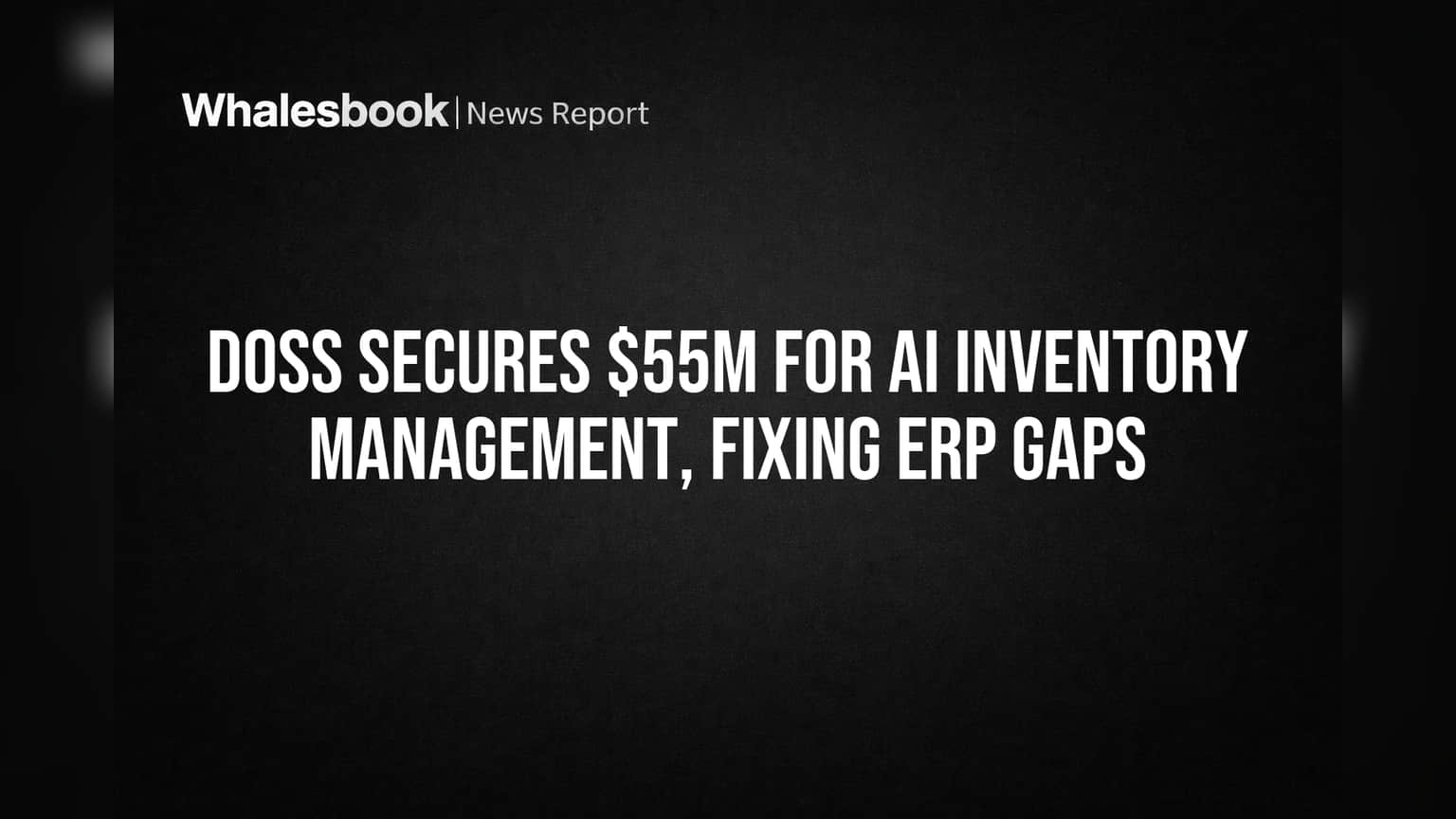 Doss Secures $55M for AI Inventory Management, Fixing ERP Gaps