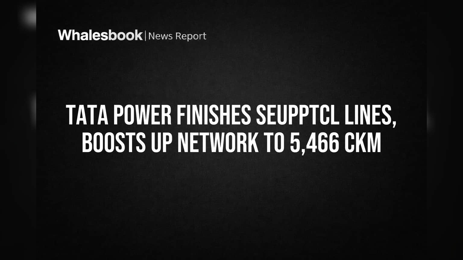 Tata Power Finishes SEUPPTCL Lines, Boosts UP Network to 5,466 Ckm