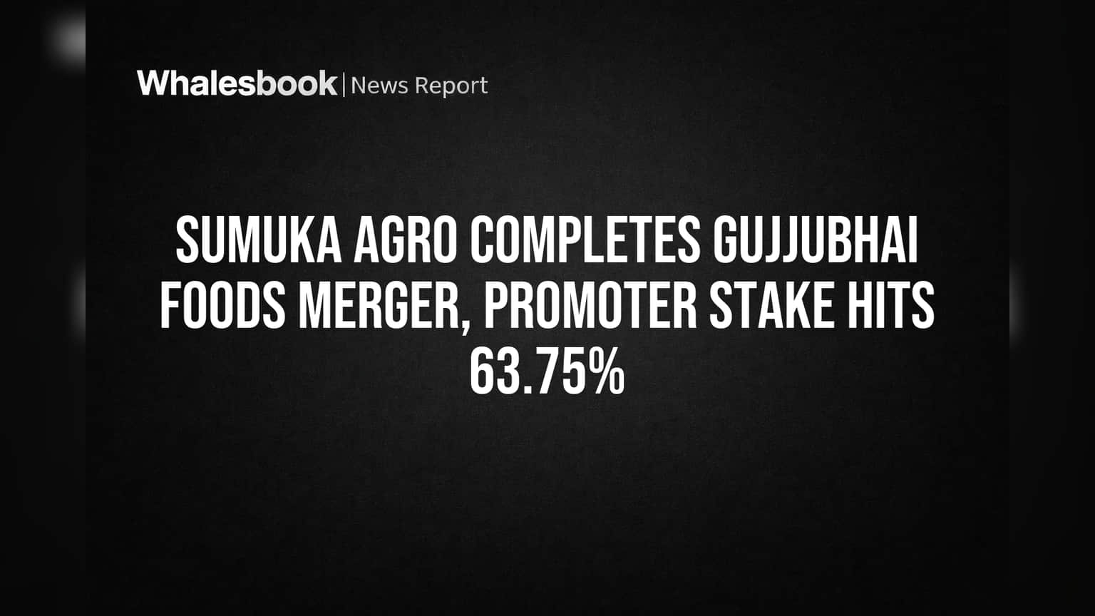 Sumuka Agro Completes Gujjubhai Foods Merger, Promoter Stake Hits 63.75%