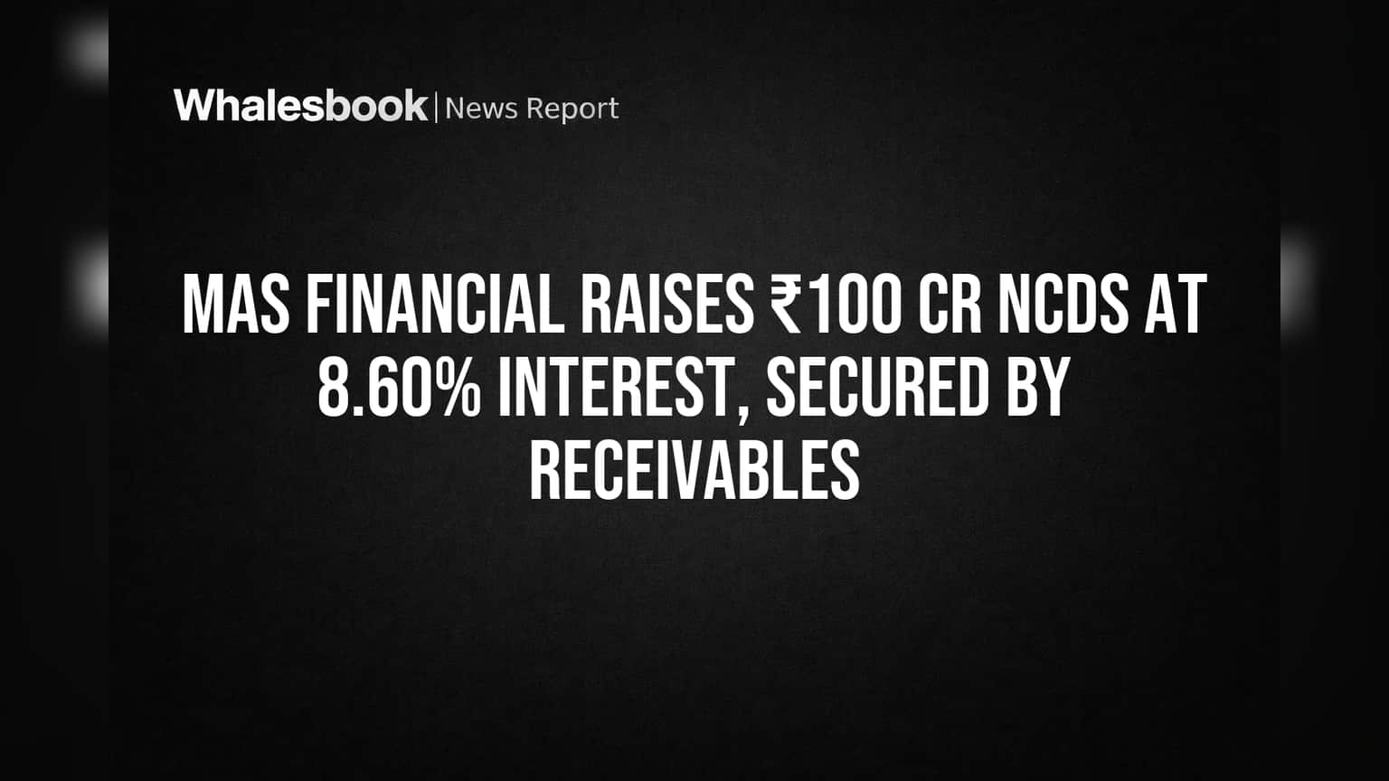 MAS Financial Raises ₹100 Cr NCDs at 8.60% Interest, Secured by Receivables