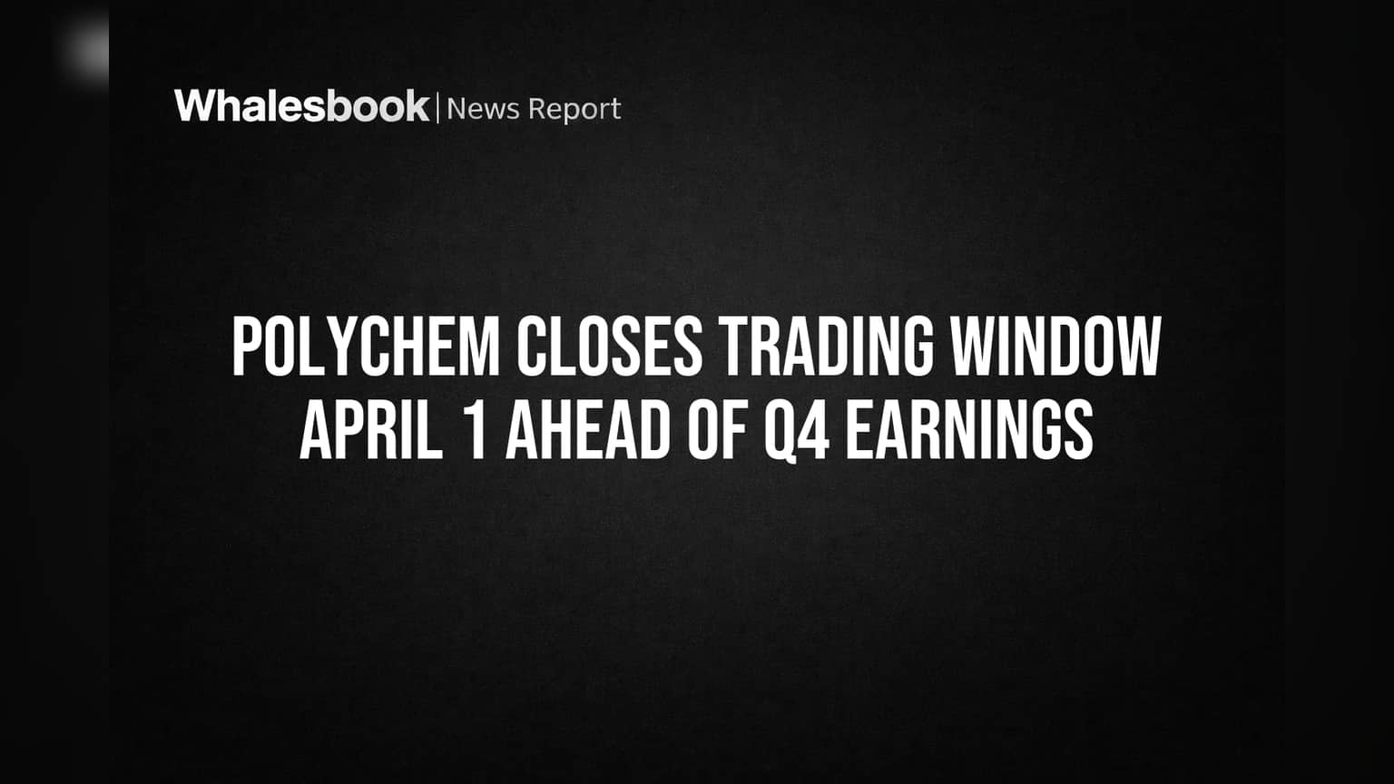 Polychem Closes Trading Window April 1 Ahead of Q4 Earnings