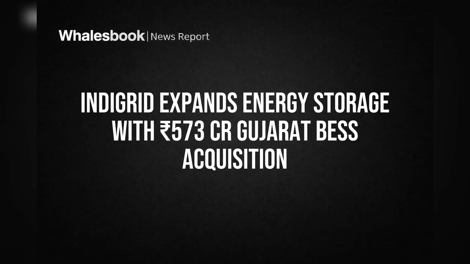 IndiGrid Expands Energy Storage with ₹573 Cr Gujarat BESS Acquisition