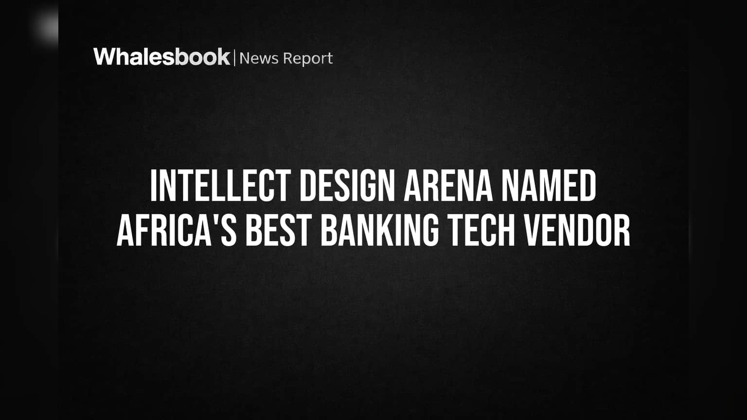 Intellect Design Arena Named Africa's Best Banking Tech Vendor
