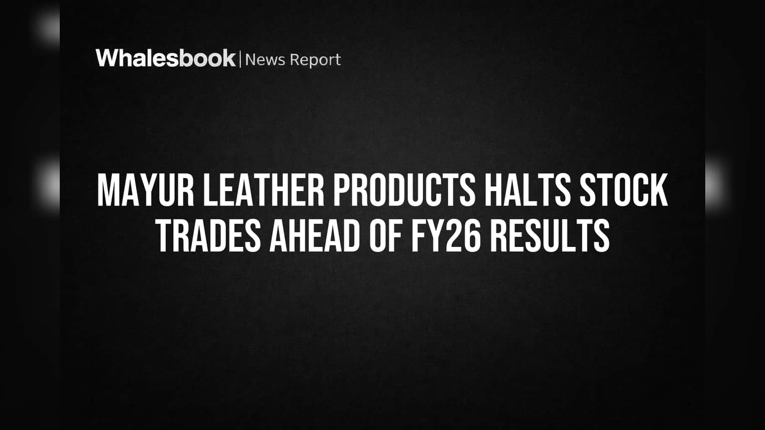 Mayur Leather Products Halts Stock Trades Ahead of FY26 Results