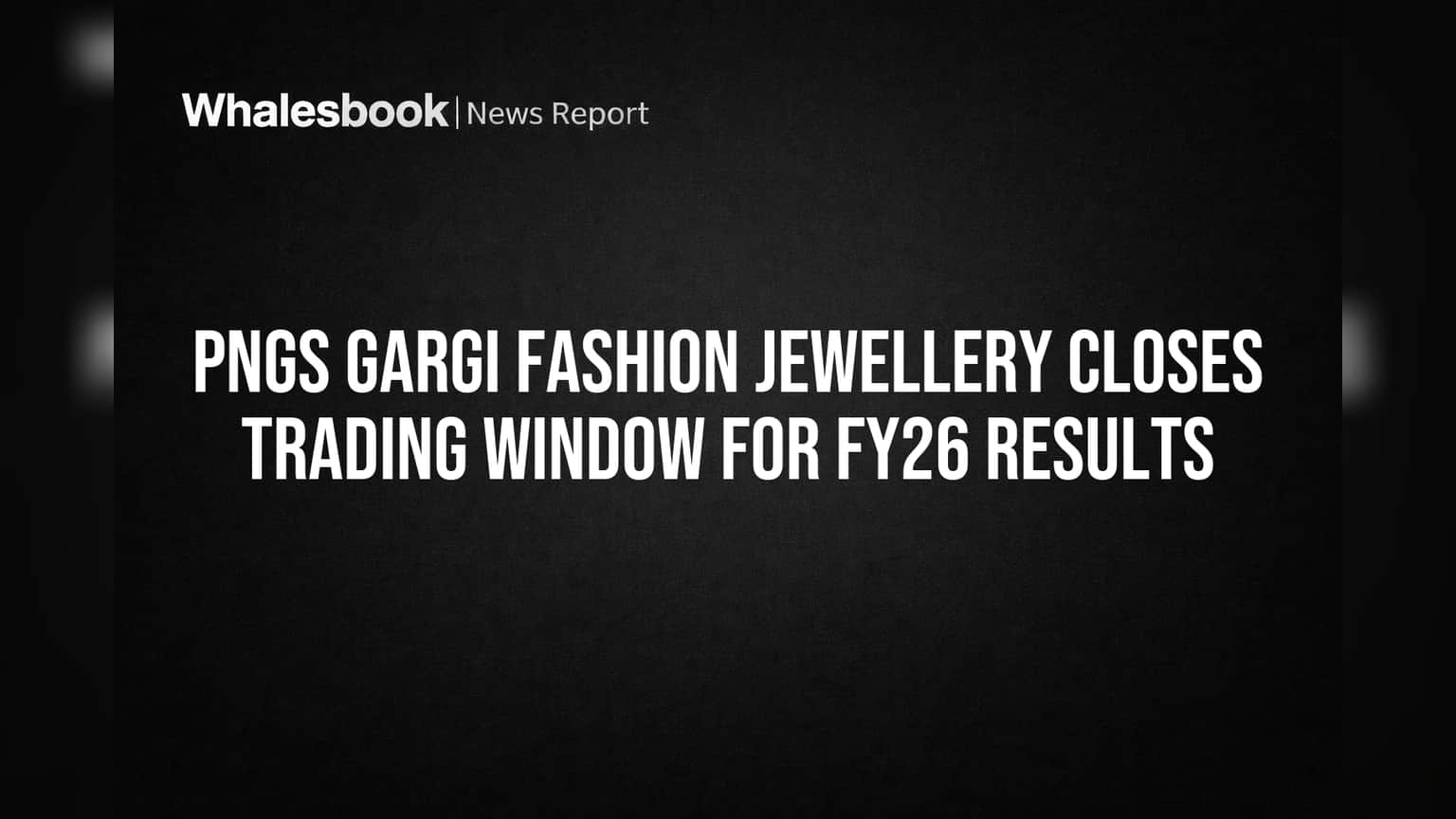 PNGS Gargi Fashion Jewellery: Trading Window बंद; FY26 निकालांपूर्वी जाणून घ्या कंपनीचा दमदार परफॉर्मन्स!